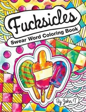 Swear Word Coloring Book Fucksicles For Fans Of Adult Coloring Books Mandala Coloring Books And Grown Ups Who Like Swearing Curse Words Cuss Words And Typography By John T 9781530778676 Booktopia