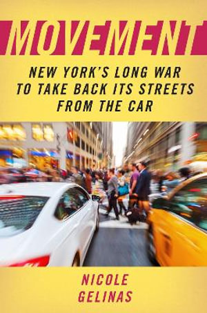 Movement : New York's Long War to Take Back Its Streets from the Car - Nicole Gelinas