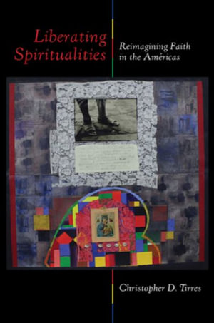 Liberating Spiritualities : Reimagining Faith in the Americas - Christopher D. Tirres