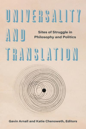 Universality and Translation : Sites of Struggle in Philosophy and Politics - Gavin Arnall