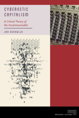 Cybernetic Capitalism : A Critical Theory of the Incommunicable - Jan Overwijk