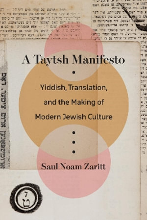 A Taytsh Manifesto : Yiddish, Translation, and the Making of Modern Jewish Culture - Saul Noam Zaritt