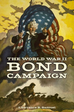 The World War II Bond Campaign : World War II: The Global, Human, and Ethical Dimension - Lawrence R. Samuel