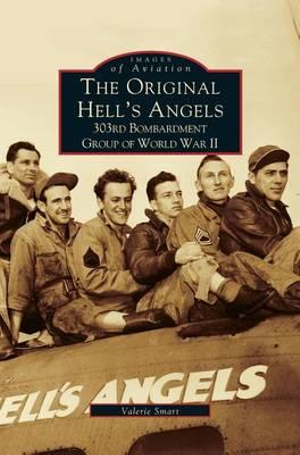 Original Hell's Angels : 303rd Bombardment Group of WWII - Valerie Smart