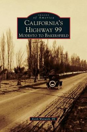 California's Highway 99 : Modesto to Bakersfield - Keith Warwick P. E.