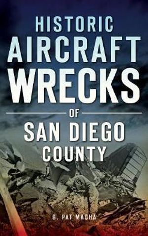 Historic Aircraft Wrecks of San Diego County - G Pat Macha