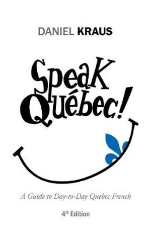 Speak Qu©bec! : A Guide to Day-to-Day Quebec French - Daniel Kraus