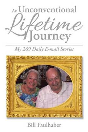 An Unconventional Lifetime Journey : My 269 Daily E-mail Stories - Bill Faulhaber