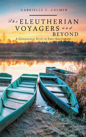 The Eleutherian Voyagers and Beyond : A Genealogical Study of Early Eleutherans - Gabrielle F. Culmer