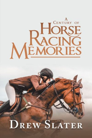 A Century of Horse Racing Memories - Drew Slater