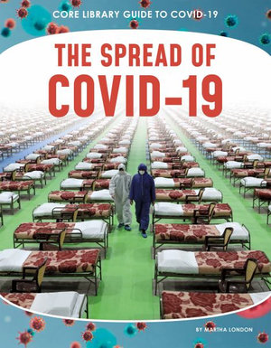 The Spread of Covid-19 : Core Library Guide to Covid-19 - Martha London