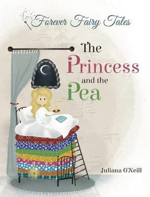 The Princess and the Pea : Forever Fairy Tales - Juliana O'Neill