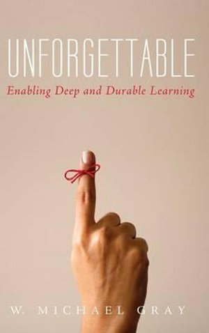 Unforgettable : Enabling Deep and Durable Learning - W. Michael Gray