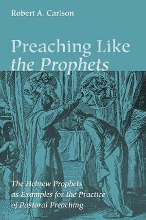 Preaching Like the Prophets - Robert A. Carlson