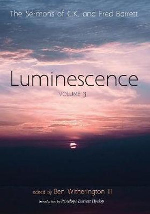 Luminescence, Volume 3 : The Sermons of C. K. and Fred Barrett - C. K. Barrett