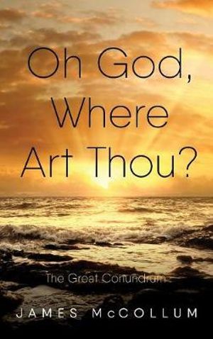 Oh God, Where Art Thou? : The Great Conundrum - James E. McCollum