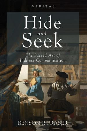 Hide and Seek : The Sacred Art of Indirect Communication - Benson P. Fraser