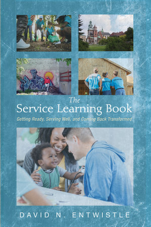 The Service Learning Book : Getting Ready, Serving Well, and Coming Back Transformed - David N. Entwistle