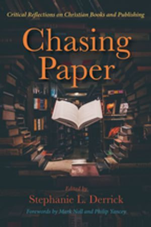 Chasing Paper : Critical Reflections on Christian Books and Publishing - Stephanie L. Derrick