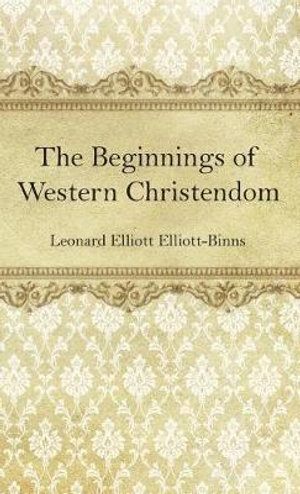 The Beginnings of Western Christendom - L. E. Elliott-Binns