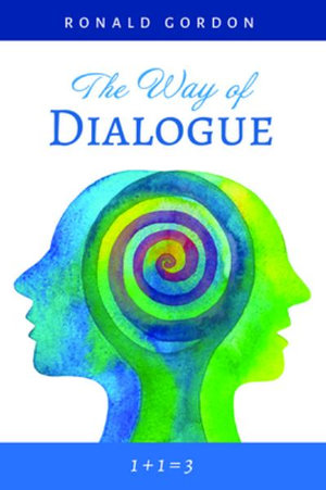 The Way of Dialogue : 1 + 1 = 3 - Ronald Gordon