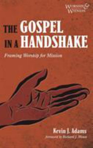 The Gospel in a Handshake : Worship and Witness - Kevin J. Adams