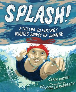 Splash! : Ethelda Bleibtrey Makes Waves of Change - Elisa Boxer