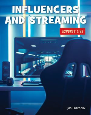 Influencers and Streaming : 21st Century Skills Library: Esports LIVE - Josh Gregory