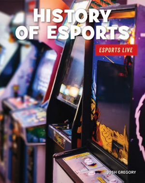 History of Esports : 21st Century Skills Library: Esports LIVE - Josh Gregory