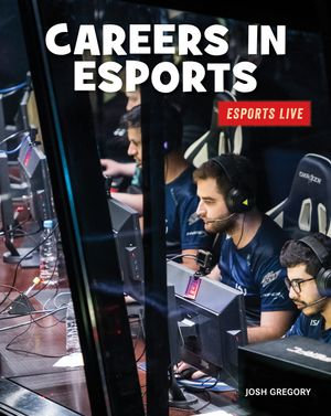 Careers in Esports : 21st Century Skills Library: Esports LIVE - Josh Gregory