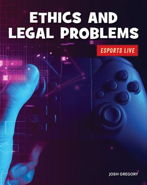 Ethics and Legal Problems : 21st Century Skills Library: Esports LIVE - Josh Gregory