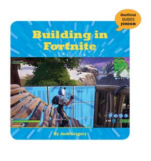 Building in Fortnite : 21st Century Skills Innovation Library: Unofficial Guides Junior - Josh Gregory