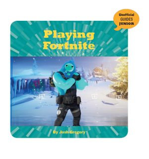 Playing Fortnite : 21st Century Skills Innovation Library: Unofficial Guides Junior - Josh Gregory