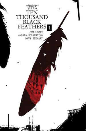 Bone Orchard Mythos : Ten Thousand Black Feathers - Jeff Lemire