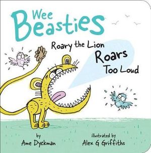 Roary the Lion Roars Too Loud : Wee Beasties - Ame Dyckman