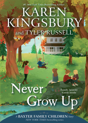 Never Grow Up : A Baxter Family Children Story - Karen Kingsbury