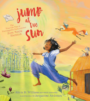 Jump at the Sun : The True Life Tale of Unstoppable Storycatcher Zora Neale Hurston - Alicia D. Williams