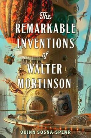 The Remarkable Inventions of Walter Mortinson - Quinn Sosna-Spear