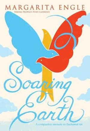 Soaring Earth : A Companion Memoir to Enchanted Air - Margarita Engle