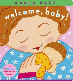 Welcome, Baby! : a lift-the-flap book for new babies - Karen Katz