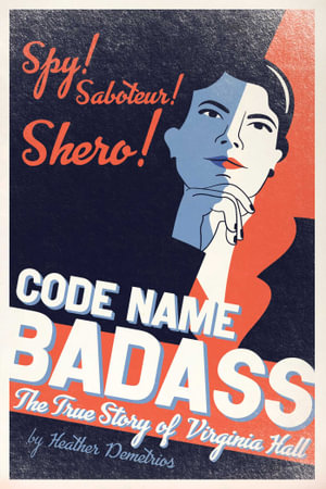 Code Name Badass : The True Story of Virginia Hall - Heather Demetrios