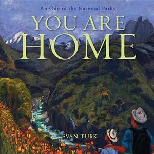 You Are Home : An Ode to the National Parks - Evan Turk