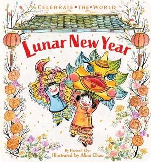 Lunar New Year : Celebrate the World : Celebrate the World - Hannah Eliot