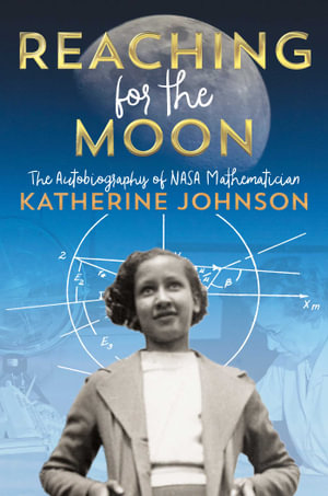 Reaching for the Moon : Autobiography of NASA Mathematician KatherineJohnson - Katherine Johnson