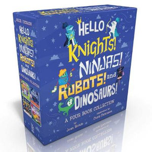 Hello Knights! Ninjas! Robots! and Dinosaurs! (Boxed Set) : Hello Knights!; Hello Ninjas!; Hello Robots!; Hello Dinosaurs! - Joan Holub