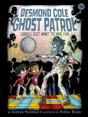 Ghouls Just Want to Have Fun : Desmond Cole Ghost Patrol - Andres Miedoso