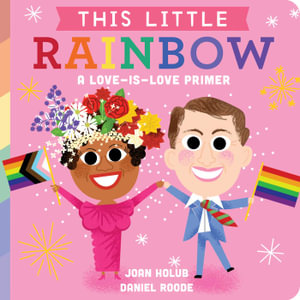 This Little Rainbow : A Love-Is-Love Primer - Joan Holub