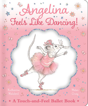 Angelina Feels Like Dancing! : A Touch-and-Feel Ballet Book - Katharine Holabird