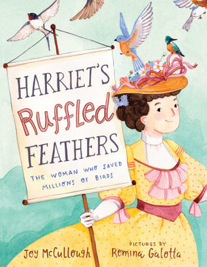 Harriet's Ruffled Feathers : The Woman Who Saved Millions of Birds - Joy McCullough