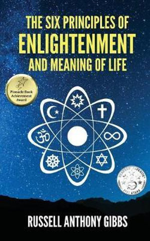 The Six Principles of Enlightenment and Meaning of Life : Principles of Enlightenment - Russell Gibbs